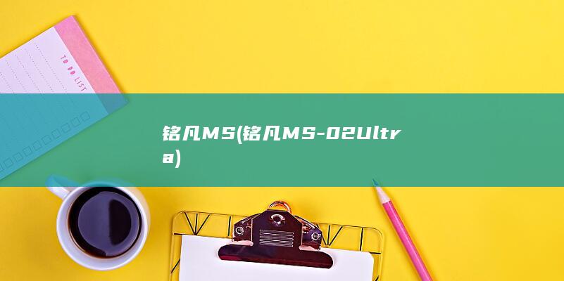 铭凡MS (铭凡MS-02 Ultra)
